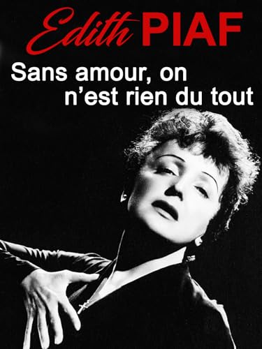 Piaf, Sans amour on n'est rien du tout