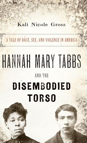 Hannah Mary Tabbs and the Disembodied Torso: A Tale of Race, Sex, and Violence in America
