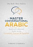  Master Conversational Arabic: One Book. Three Dialects. Speak and Understand Arabic Across Levantine, Emirati & Egyptian (English Edition)