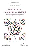  Communiquer en contexte de diversité: Les individus se rencontrent, pas les cultures !