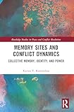  Memory Sites and Conflict Dynamics: Collective Memory, Identity, and Power