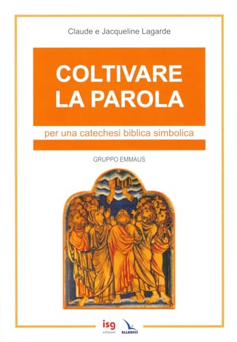 Coltivare La Parola. Per Una Catechesi Biblica Simbolica. Ediz. Integrale