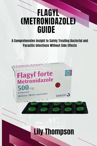 Flagyl (metronidazole) Guide: The Comprehensive Insight to Safely Treating Bacterial and Parasitic Infections Without Side Effects