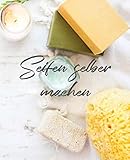 Seifen selber machen: meine schönsten Seifen Rezepte, Journal zum selber schreiben für Seifen, Badekonfekt, Duschgel, Naturprodukte, Wellness, die ... und selbst kreativ sein, tolles Geschenk