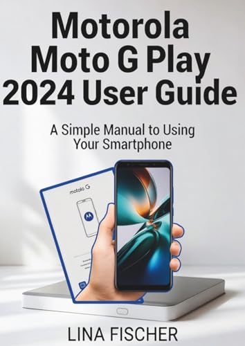 Motorola Moto G Play 2024 User Guide: A Simple Manual to Using Your Smartphone
