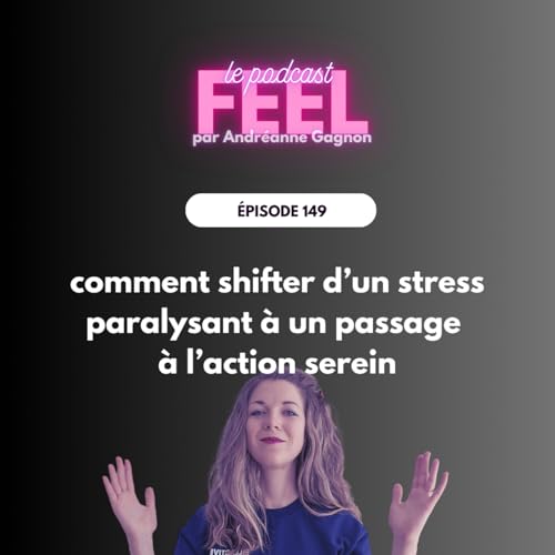 149 - Comment shifter d&rsquo;un stress paralysant &agrave; un passage &agrave; l&rsquo;action serein