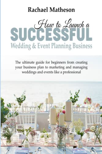 How to Launch a Successful Wedding & Event Planning Business: The...