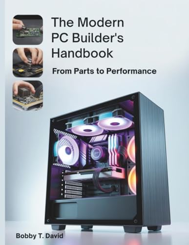 The Modern PC Builder’s Handbook: From Parts to Performance (Tech Guide Manual)