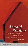 Einmal auf der Welt. Und dann so: Roman - Dr. Arnold Stadler