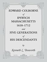 Edward Colborne of Ipswich, Massachusetts, 1618-1712, and Five Generations of His Descendants 1556139926 Book Cover
