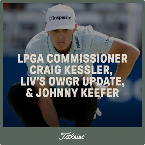 1115: LPGA Commissioner Craig Kessler, LIV&rsquo;s OWGR Update & Johnny Keefer