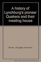 A history of Lynchburg's pioneer Quakers and their meeting house, 1754-1936, B0006ANDRG Book Cover