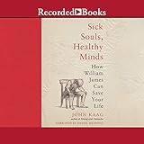Sick Souls, Healthy Minds: How William James Can Save Your Life