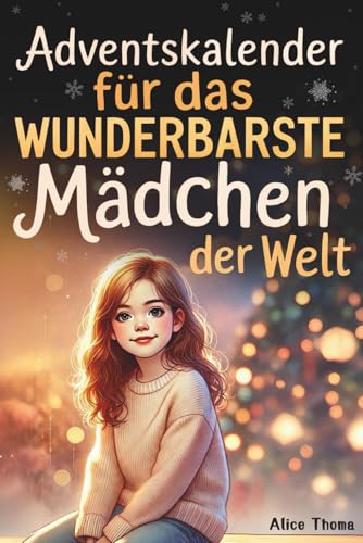 Adventskalender für das wunderbarste Mädchen der Welt – 24 herzerwärmende Kurzgeschichten für mehr Hoffnung, Dankbarkeit und Selbstvertrauen | Beliebtes Geschenk für Mädchen