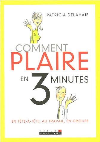 Télécharger Comment plaire en 3 minutes : En tête-à-tête, au travail, en groupe PDF Ebook En Ligne