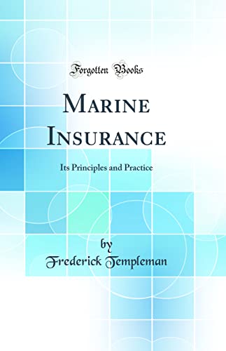 Marine Insurance: Its Principles And Practice (Classic Reprint)
