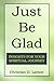 Just Be Glad: Insights for Your Spiritual Journey