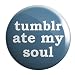 Geek Details Tumblr Ate My Soul 2.25" Pinback Button
