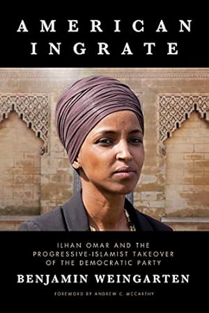 American Ingrate: Ilhan Omar and the Progressive-Islamist Takeover of the Democratic Party