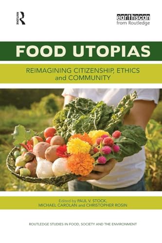 Food Utopias: Reimagining citizenship, ethics and community (Routledge Studies in Food, Society and the Environment)