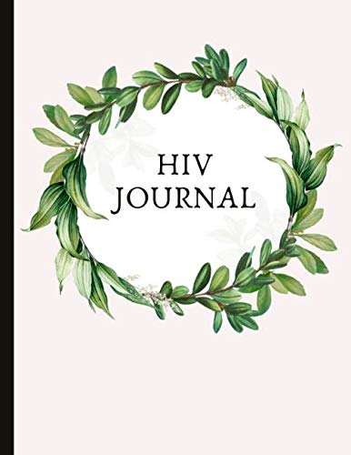 HIV Journal: Beautiful Journal For HIV+ People (Inc. Newly Diagnosed) To Help Manage Treatment, Gratitude Prompts, Inspirational Quotes, Emotional Support, Health And More!