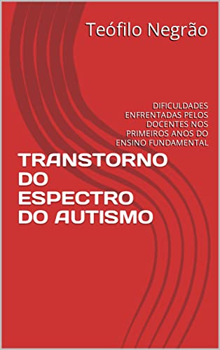 TRANSTORNO DO ESPECTRO DO AUTISMO: DIFICULDADES ENFRENTADAS PELOS DOCENTES NOS PRIMEIROS ANOS DO ENSINO FUNDAMENTAL