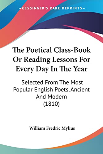 The Poetical Class-Book Or Reading Lessons For Every Day In The Year: Selected From The Most Popular English Poets, Ancient And Modern (1810)