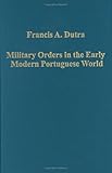templerorden portugal  Dutra, F: Military Orders in the Early Modern Portuguese Wor: The Orders of Christ, Santiago and Avis (Variorum Collected Studies Series)