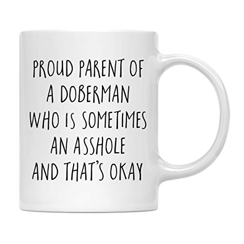 Andaz Press Funny Dog 11oz. Coffee Mug Gag Gift, Proud Parent of a Doberman Pinscher Who is Sometimes an Asshole and That's Okay, 1-Pack, Mom Dad Dog Lover's Christmas Birthday Ideas, With Gift Box