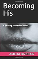 Becoming His: A journey into submission 1096413388 Book Cover