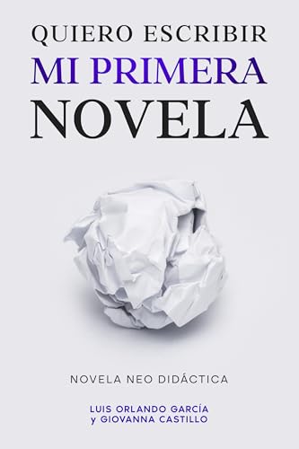 Quiero escribir mi primera novela: Novela neo didáctica (Spanish Edition)