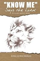 "KNOW ME" says the Lord: It is all about Jesus 151421475X Book Cover