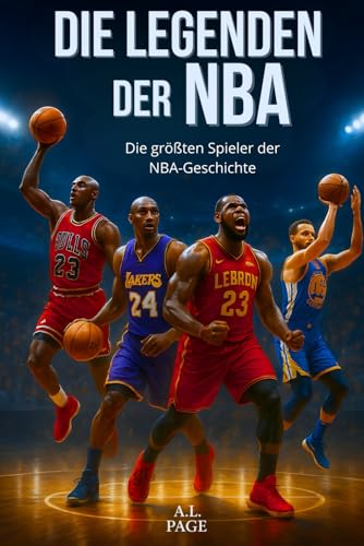Die 50 Legenden der NBA: Die größten Basketballspieler aller Zeiten - Jordan, LeBron, Kobe, Curry und die anderen Stars, die die Geschichte der NBA geprägt haben