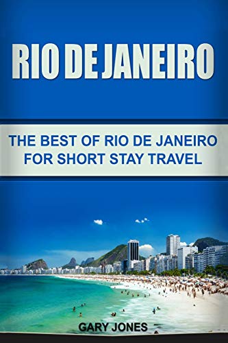 Rio de Janeiro: The Best of Rio de Janeiro For Short Stay Travel (Short Stay Travel - City Guides)