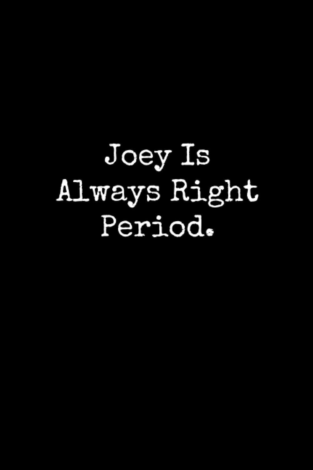 Joey Is Always Right Period: Joey Notebook, Funny Gift For Joey, Personal Joey Journal, Joey Gift Ideas, Joey Notepad