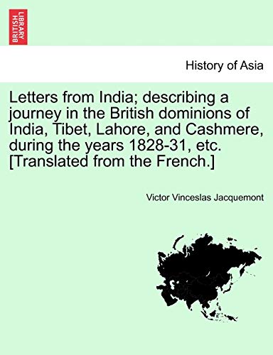 Letters from India; describing a journey in the British dominions of India, Tibet, Lahore, and Cashmere, during the years 1828-31, etc. [Translated from the French.]