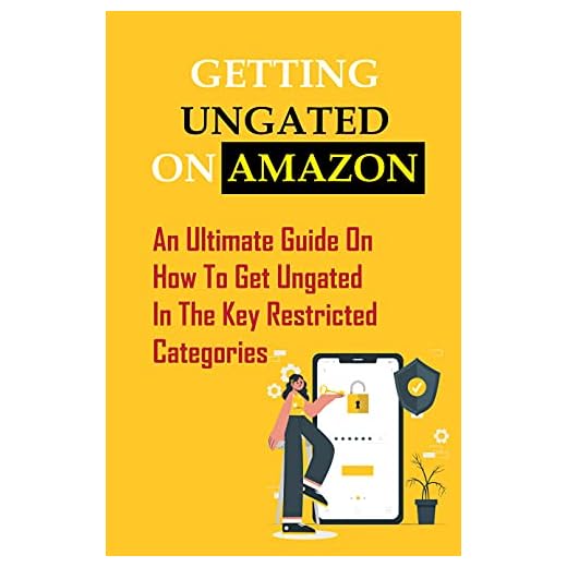 Getting Ungated On Amazon: An Ultimate Guide On How To Get Ungated In The Key Restricted Categories: Restricted Categories Amazon Fba