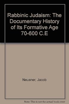 Rabbinic Judaism: The Documentary History of Its Formative Age 70-600 C.E - Book  of the Joseph and Rebecca Meyerhoff Center for Jewish Studies: Studies and Texts in Jewish History and Culture