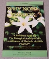 WHY NONI WORKS : A REFERENCE BOOK FOR THE BIOLOGICAL ACTIVITY OF THE CONSTITUENTS OF MORINDA CITRIFOLIA (NIONI) B000FT4ZRU Book Cover