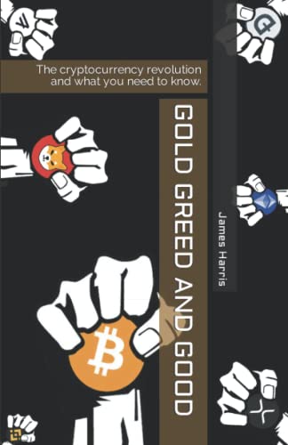 Gold, Greed And Good: The Cryptocurrency Revolution And What You Need To Know.