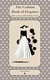 The Fashion Book of Elegance: How to Dress with Timeless Style (Fashion Books)