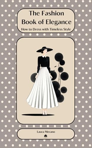 The Fashion Book of Elegance: How to Dress with Timeless Style (Fashion Books)