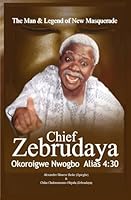 The Man & Legend of New Masquerade Chief Zebrudaya Okoroigwe Nwogbo Alias 4:30: The Book of Zebrudaya 0984466622 Book Cover