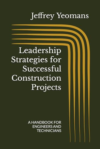 Leadership Strategies For Successful Construction Projects: A Handbook For Engineers And Technicians