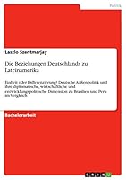 Die Beziehungen Deutschlands zu Lateinamerika: Einheit oder Differenzierung? Deutsche Au�enpolitik und ihre diplomatische, wirtschaftliche und entwicklungspolitische Dimension zu Brasilien und Peru im 3656906491 Book Cover