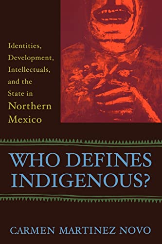 Who Defines Indigenous?: Identities, Development, Intellectuals, and the State in Northern Mexico