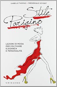 Stile parigino. Lezioni di moda per coltivare eleganza e personalità. Ediz. illustrata