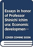Essays in honor of Professor Shinichi Ichimura: Economic development in East and Southeast Asia