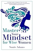 Master Your Mindset for Wise Women: A 30-Day Guide to Empower Your Life with Positive Thinking Strategies, Overcome Limiting Beliefs, and Strengthen Mental Resilience B0F5K3W4YY Book Cover