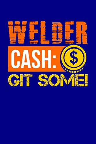 Welder Cash: Git Some!: Blank Lined Journal